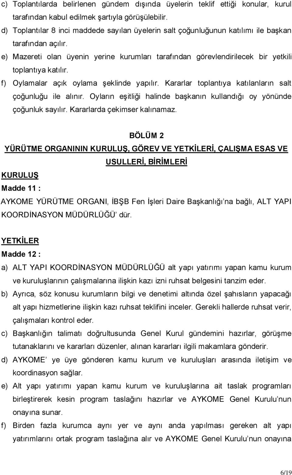 e) Mazereti olan üyenin yerine kurumları tarafından görevlendirilecek bir yetkili toplantıya katılır. f) Oylamalar açık oylama Ģeklinde yapılır.