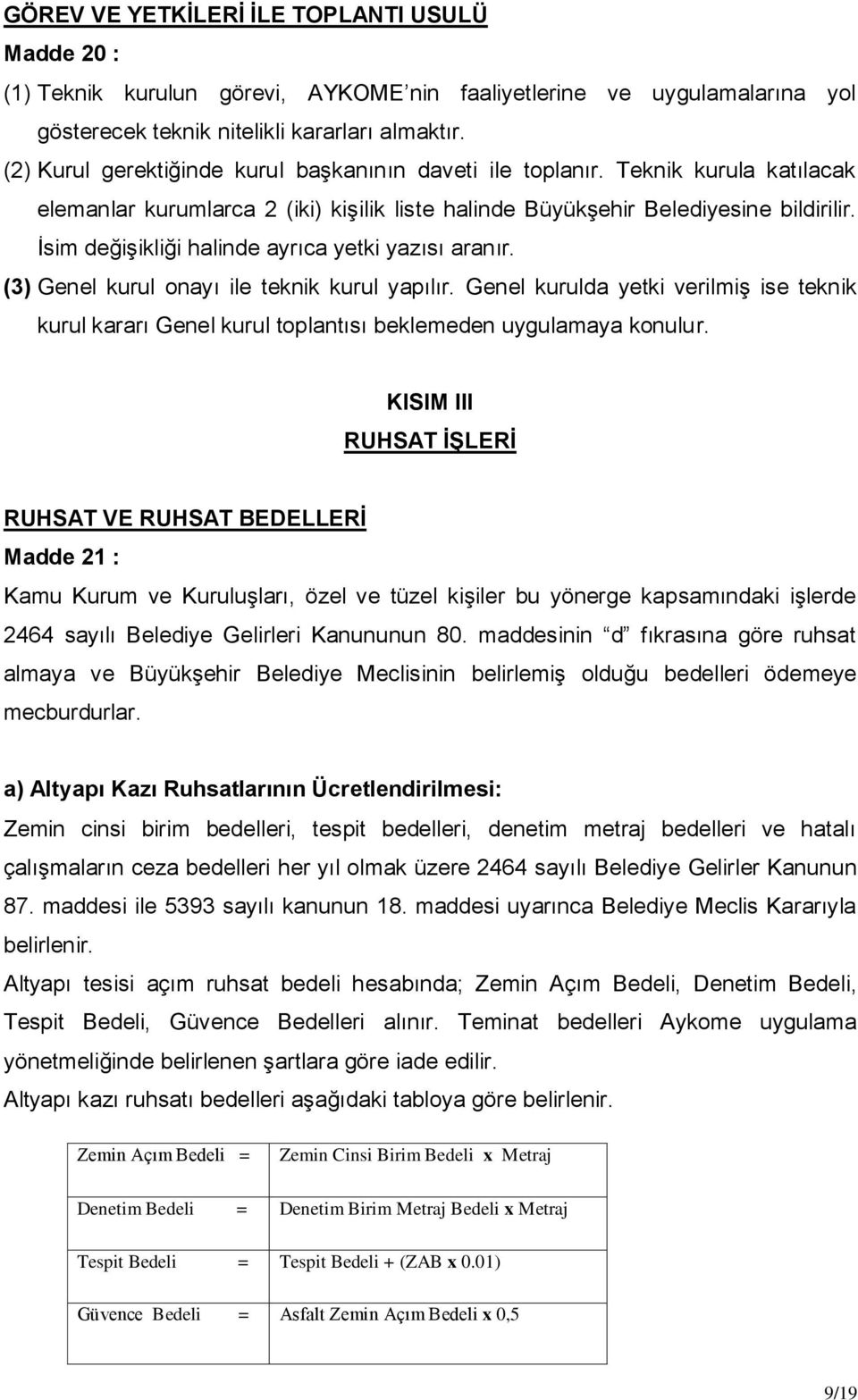 Ġsim değiģikliği halinde ayrıca yetki yazısı aranır. (3) Genel kurul onayı ile teknik kurul yapılır.