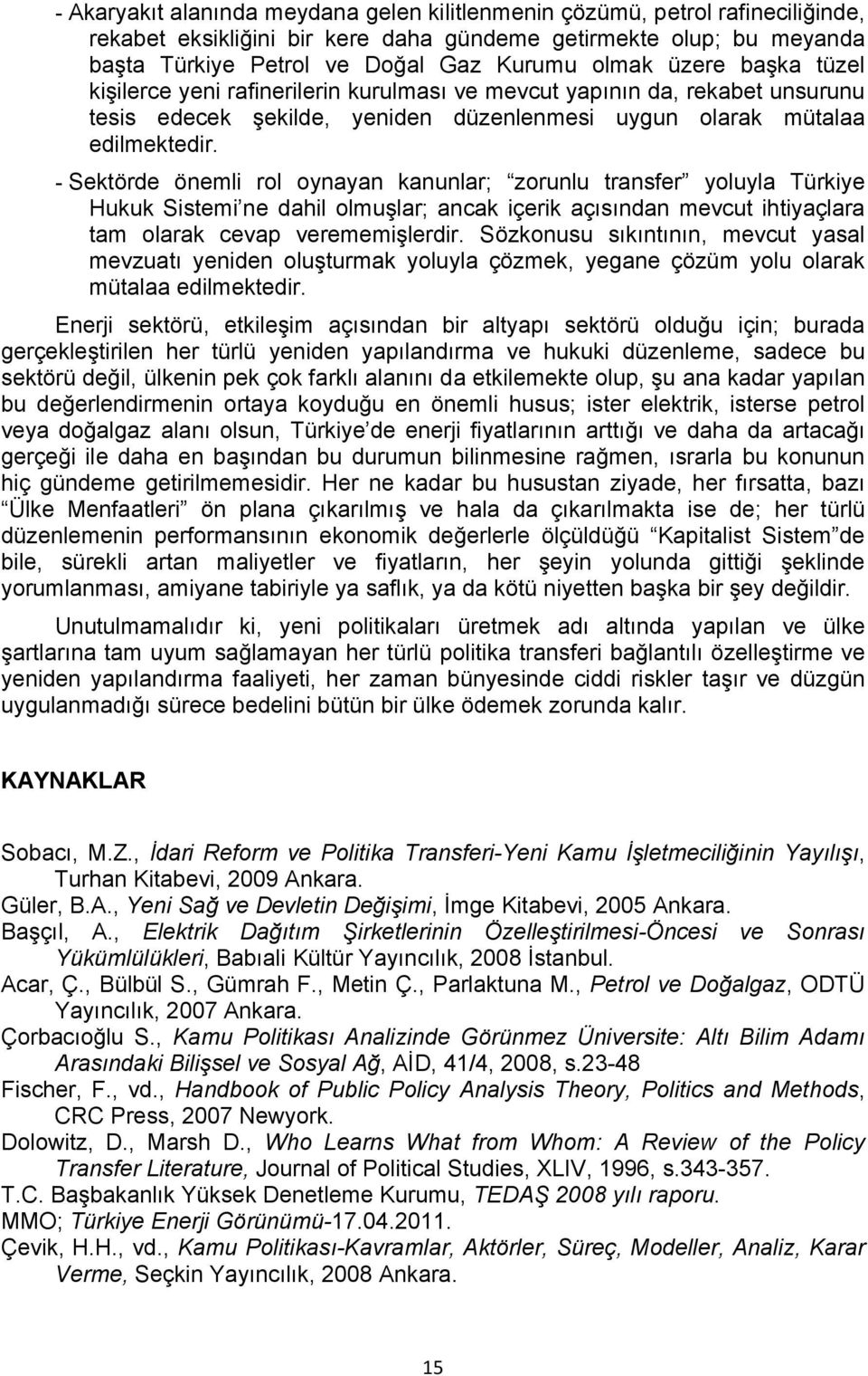 - Sektörde önemli rol oynayan kanunlar; zorunlu transfer yoluyla Türkiye Hukuk Sistemi ne dahil olmuşlar; ancak içerik açısından mevcut ihtiyaçlara tam olarak cevap verememişlerdir.