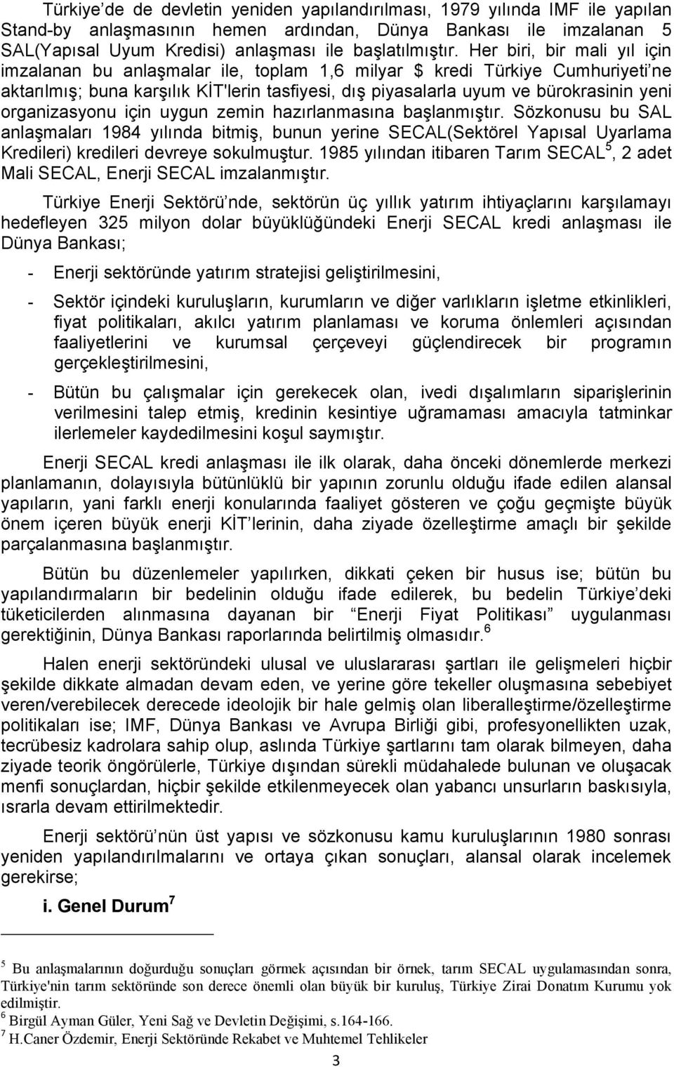 Her biri, bir mali yıl için imzalanan bu anlaşmalar ile, toplam 1,6 milyar $ kredi Türkiye Cumhuriyeti ne aktarılmış; buna karşılık KİT'lerin tasfiyesi, dış piyasalarla uyum ve bürokrasinin yeni