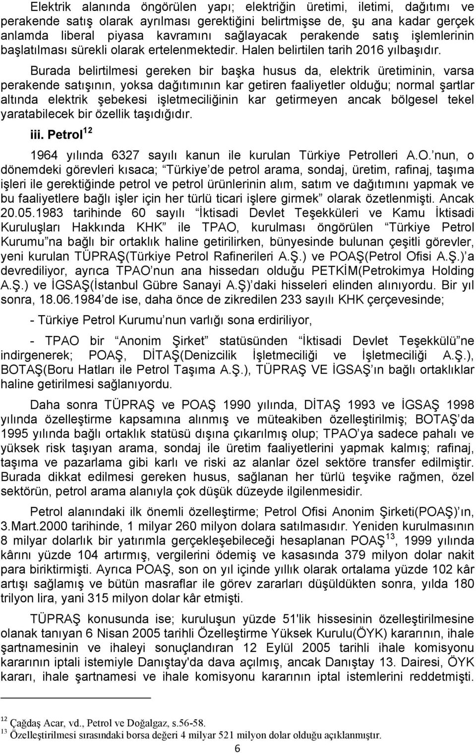 Burada belirtilmesi gereken bir başka husus da, elektrik üretiminin, varsa perakende satışının, yoksa dağıtımının kar getiren faaliyetler olduğu; normal şartlar altında elektrik şebekesi