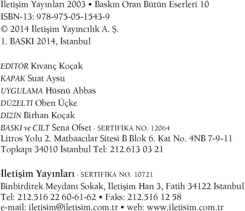 BASKI 2014, İstanbul EDİTÖR Kıvanç Koçak KAPAK Suat Aysu UYGULAMA Hüsnü Abbas DÜZELTİ Oben Üçke DİZİN Birhan Koçak BASKI ve CİLT Sena Ofset