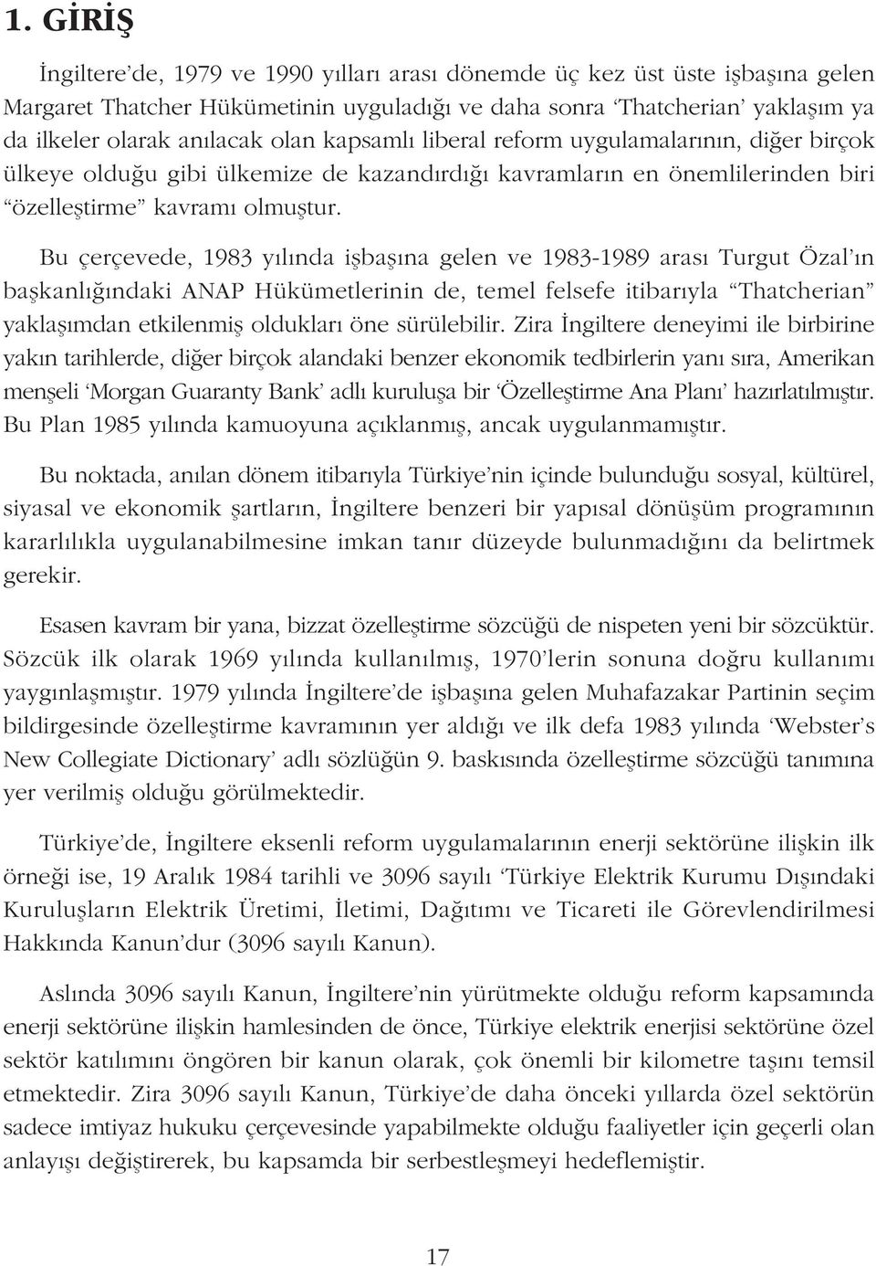 Bu çerçevede, 1983 yýlýnda iþbaþýna gelen ve 1983-1989 arasý Turgut Özal ýn baþkanlýðýndaki ANAP Hükümetlerinin de, temel felsefe itibarýyla Thatcherian yaklaþýmdan etkilenmiþ olduklarý öne