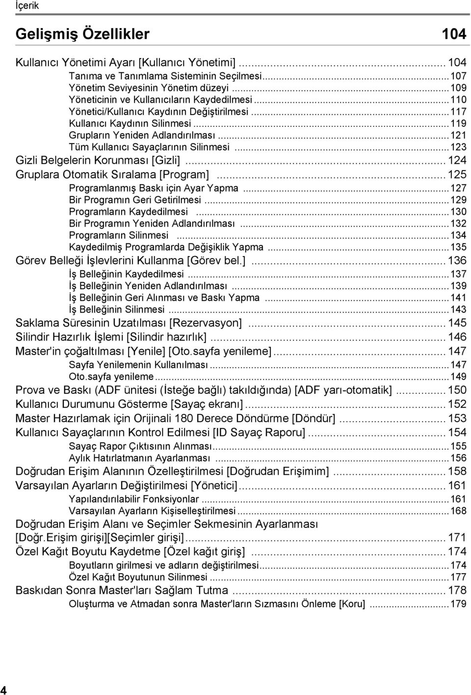 ..121 Tüm Kullanıcı Sayaçlarının Silinmesi...123 Gizli Belgelerin Korunması [Gizli]... 124 Gruplara Otomatik Sıralama [Program]... 125 Programlanmış Baskı için Ayar Yapma.