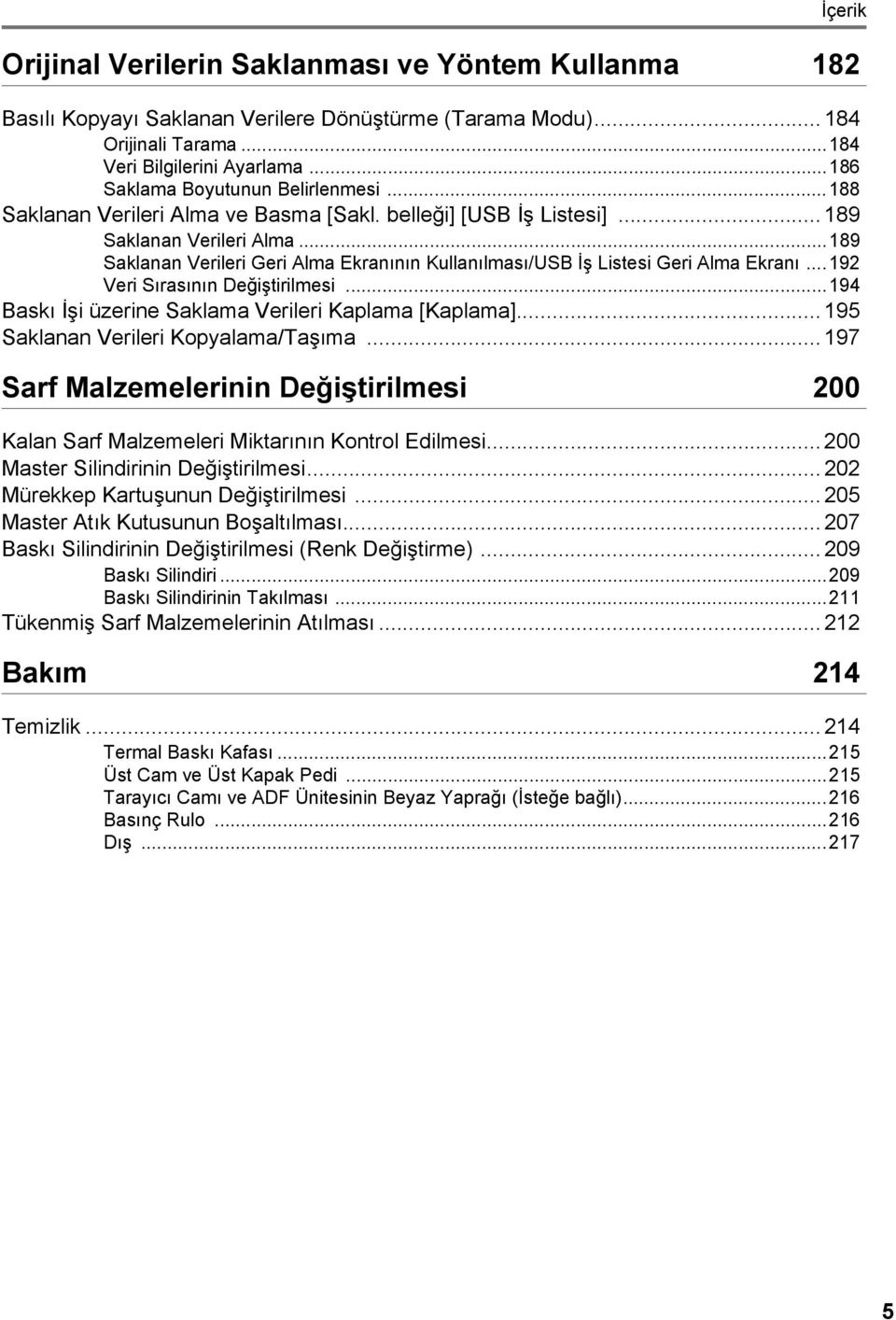 ..189 Saklanan Verileri Geri Alma Ekranının Kullanılması/USB İş Listesi Geri Alma Ekranı...192 Veri Sırasının Değiştirilmesi...194 Baskı İşi üzerine Saklama Verileri Kaplama [Kaplama].