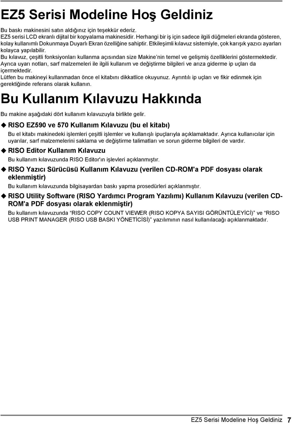 Etkileşimli kılavuz sistemiyle, çok karışık yazıcı ayarları kolayca yapılabilir. Bu kılavuz, çeşitli fonksiyonları kullanma açısından size Makine nin temel ve gelişmiş özelliklerini göstermektedir.