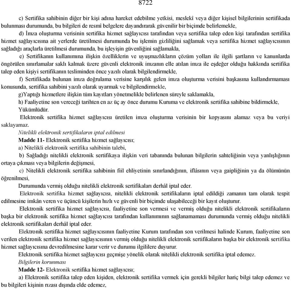 üretilmesi durumunda bu işlemin gizliliğini sağlamak veya sertifika hizmet sağlayıcısının sağladığı araçlarla üretilmesi durumunda, bu işleyişin güvenliğini sağlamakla, e) Sertifikanın kullanımına