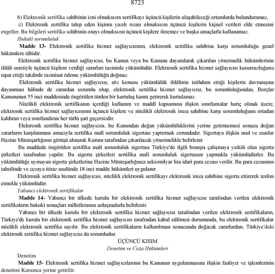 Hukukî sorumluluk Madde 13- Elektronik sertifika hizmet sağlayıcısının, elektronik sertifika sahibine karşı sorumluluğu genel hükümlere tâbidir.