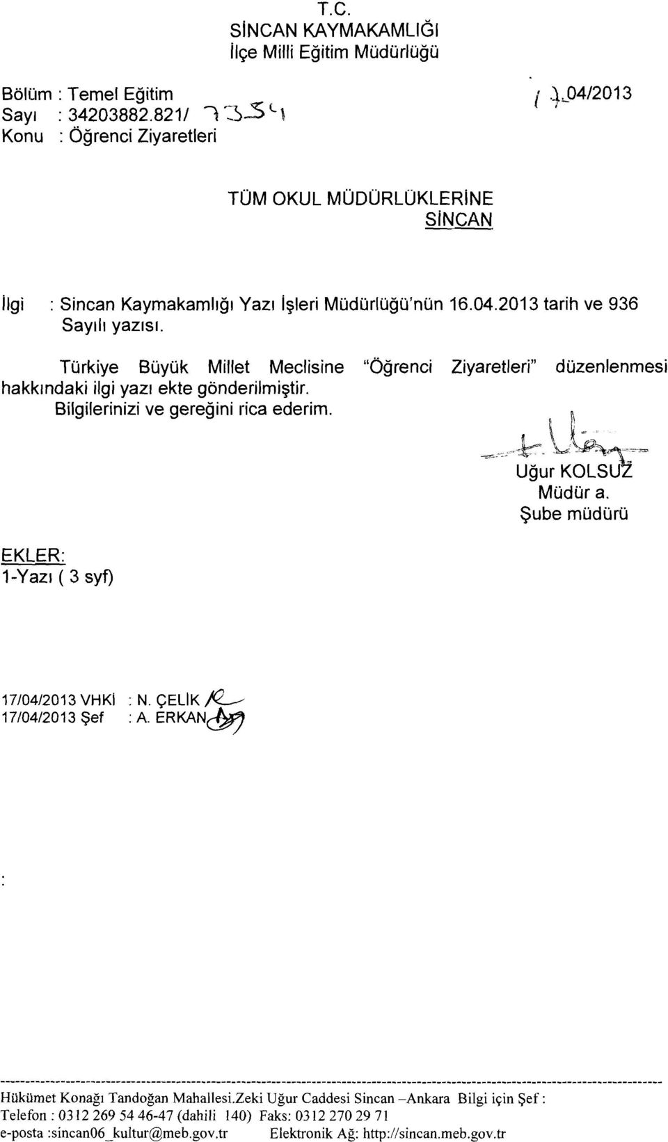 Türkiye Büyük Millet Meclisine "Öğrenci Ziyaretleri" düzenlenmesi hakkındaki ilgi yazı ekte gönderilmiştir. Bilgilerinizi ve gereğini rica ederim. EKLER: 1-Yazl ( 3 syf) \ r!