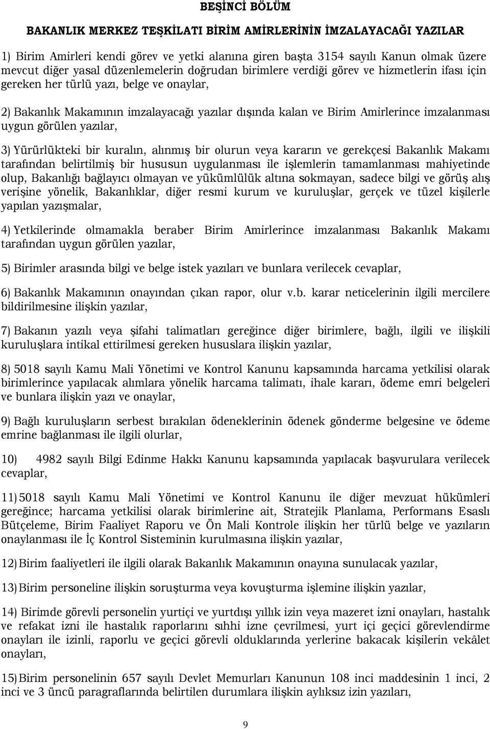 imzalanması uygun görülen yazılar, 3) Yürürlükteki bir kuralın, alınmış bir olurun veya kararın ve gerekçesi Bakanlık Makamı tarafından belirtilmiş bir hususun uygulanması ile işlemlerin tamamlanması