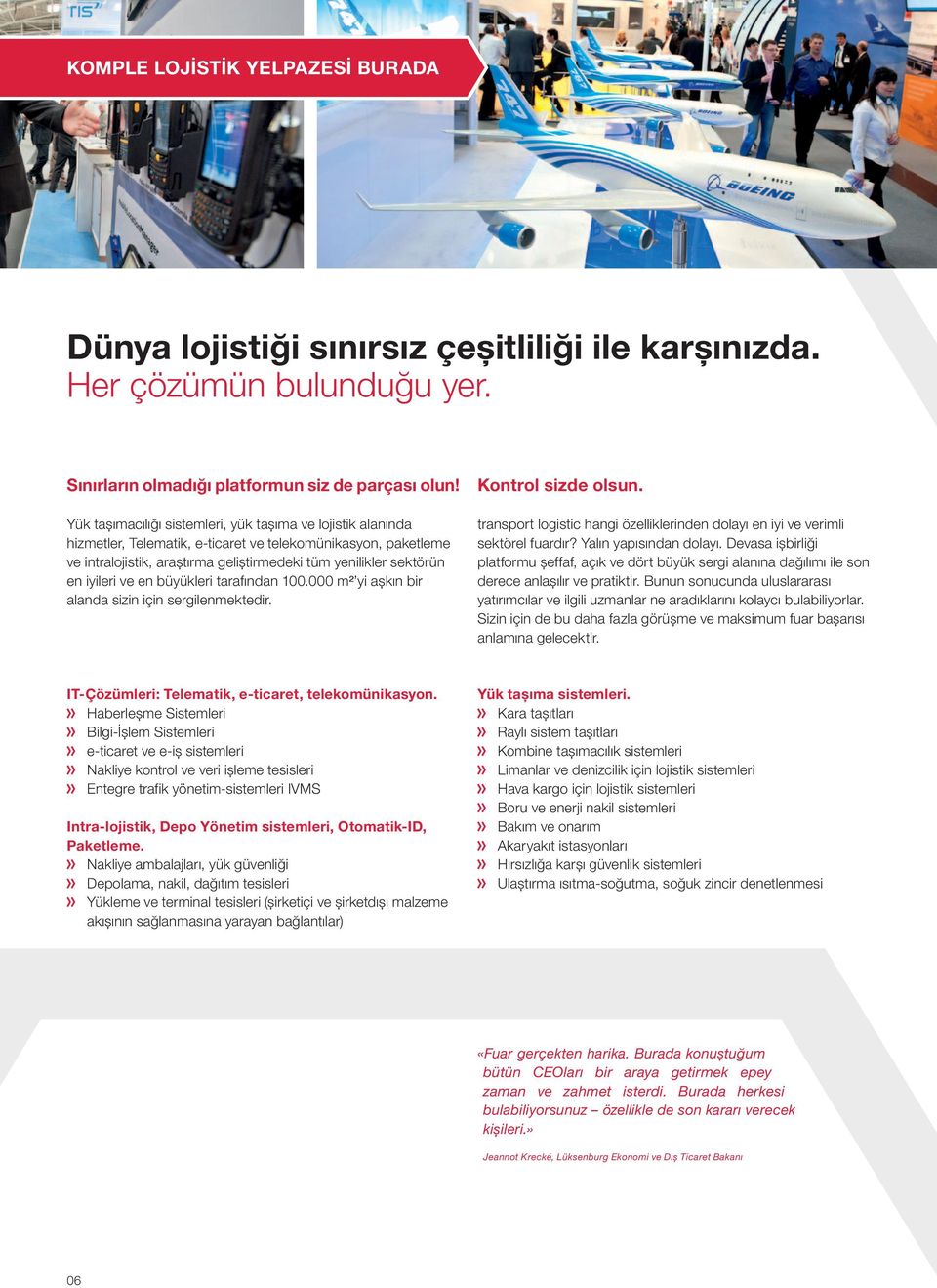 iyileri ve en büyükleri tarafından 100.000 m² yi aşkın bir alanda sizin için sergilenmektedir. Kontrol sizde olsun. transport logistic hangi özelliklerinden dolayı en iyi ve verimli sektörel fuardır?