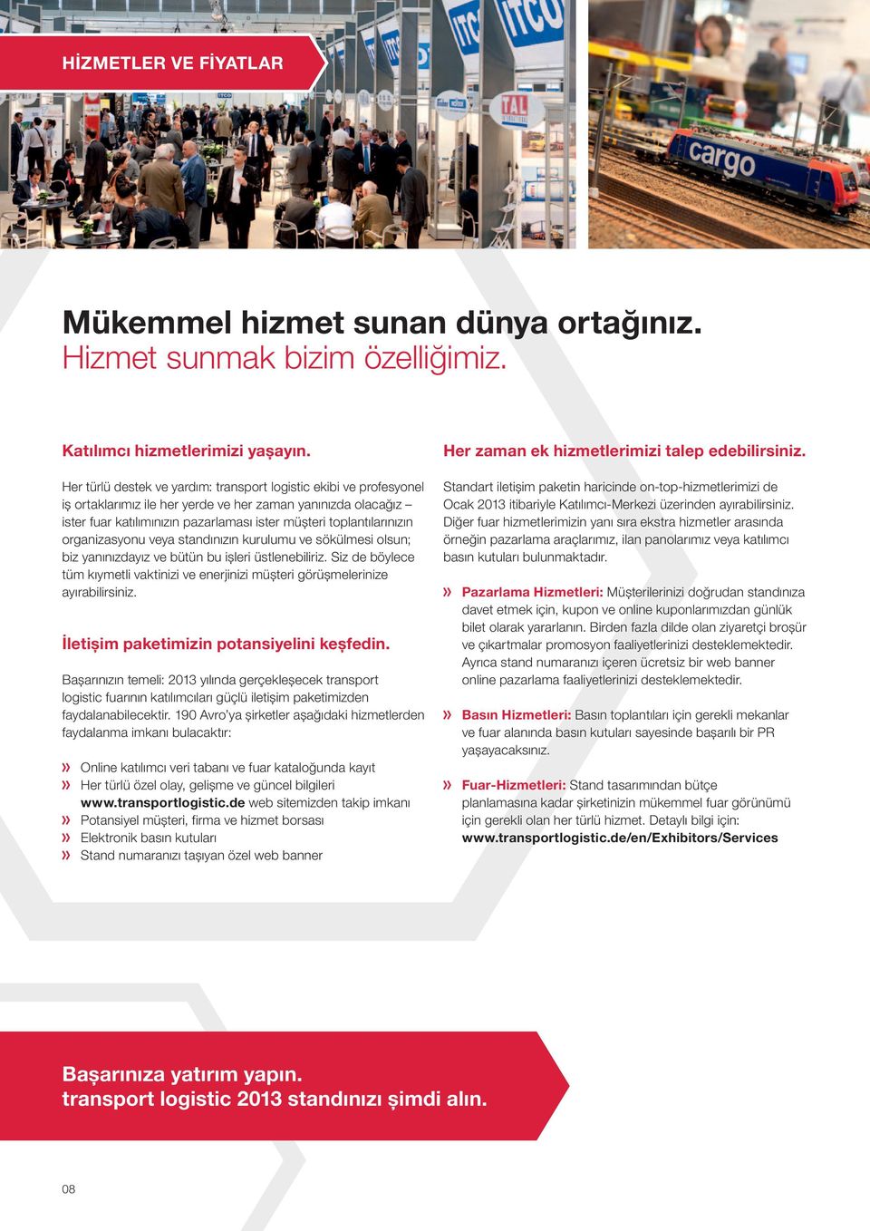 organizasyonu veya standınızın kurulumu ve sökülmesi olsun; biz yanınızdayız ve bütün bu işleri üstlenebiliriz.