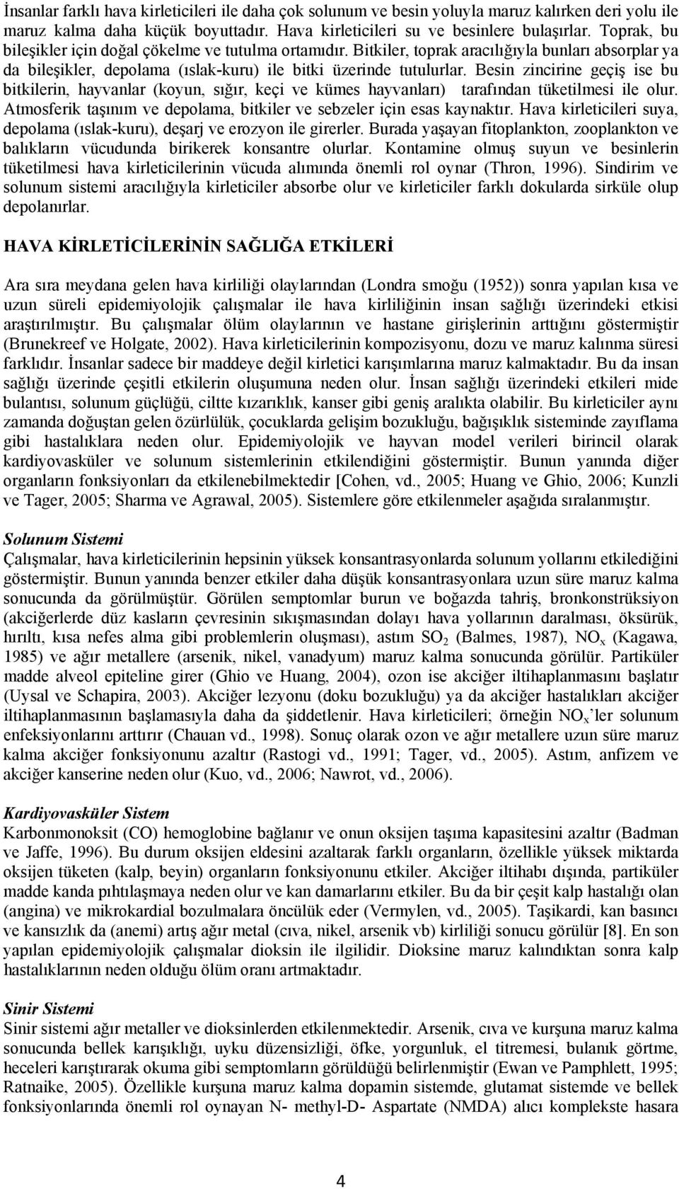 Besin zincirine geçiş ise bu bitkilerin, hayvanlar (koyun, sığır, keçi ve kümes hayvanları) tarafından tüketilmesi ile olur. Atmosferik taşınım ve depolama, bitkiler ve sebzeler için esas kaynaktır.