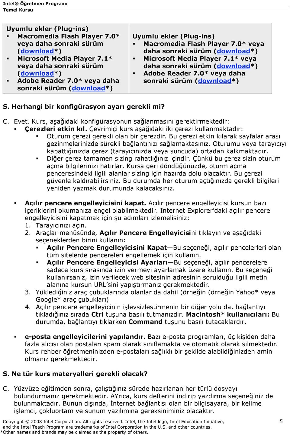 Kurs, aşağıdaki konfigürasyonun sağlanmasını gerektirmektedir: Çerezleri etkin kıl. Çevrimiçi kurs aşağıdaki iki çerezi kullanmaktadır: Oturum çerezi gerekli olan bir çerezdir.