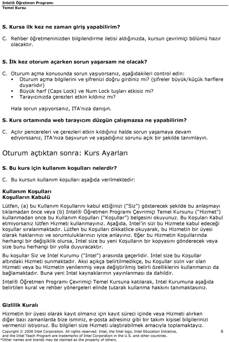 (şifreler büyük/küçük harflere duyarlıdır) Büyük harf (Caps Lock) ve Num Lock tuşları etkisiz mi? Tarayıcınızda çerezleri etkin kıldınız mı? Hala sorun yaşıyorsanız, ITA nıza danışın. S.