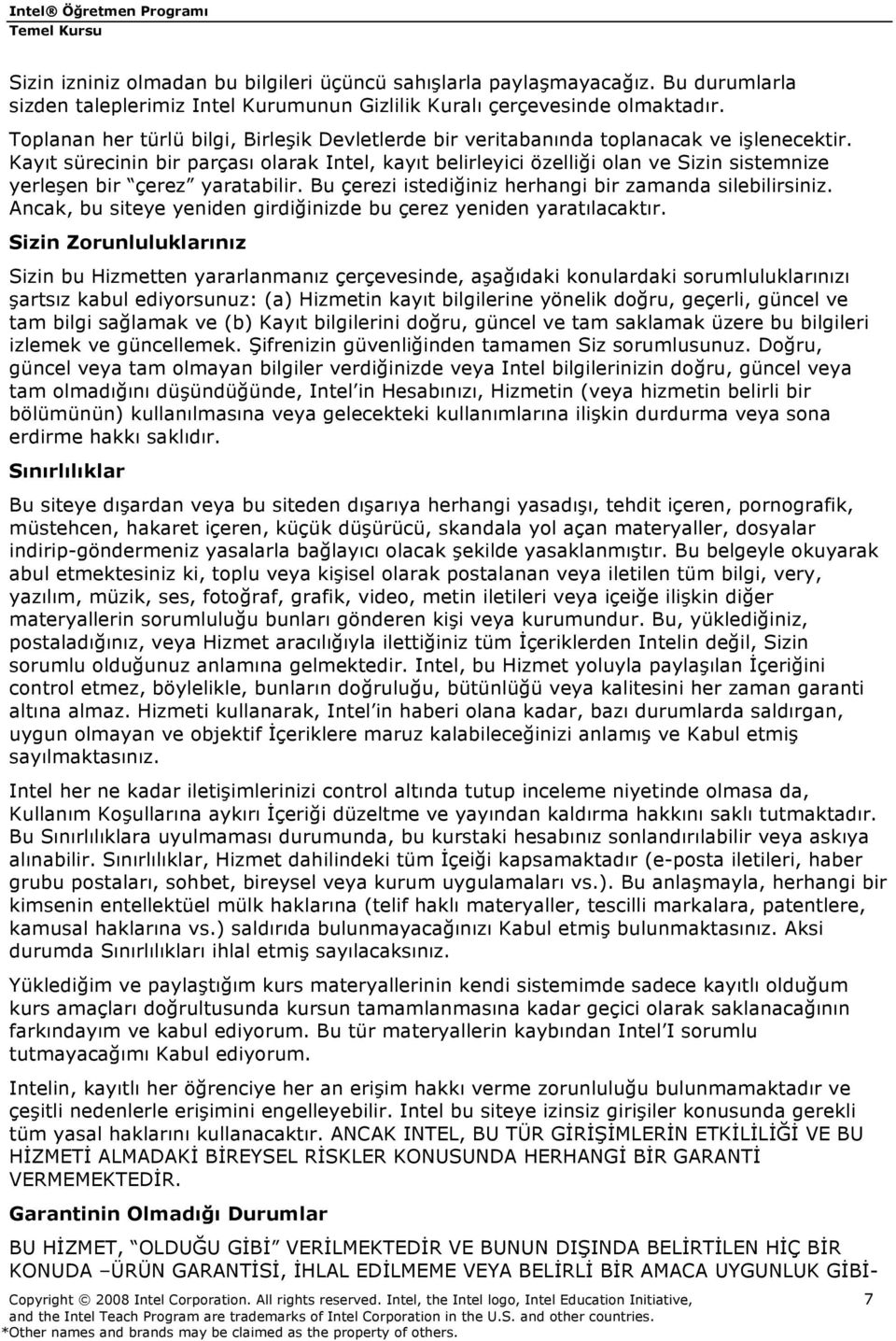 Kayıt sürecinin bir parçası olarak Intel, kayıt belirleyici özelliği olan ve Sizin sistemnize yerleşen bir çerez yaratabilir. Bu çerezi istediğiniz herhangi bir zamanda silebilirsiniz.