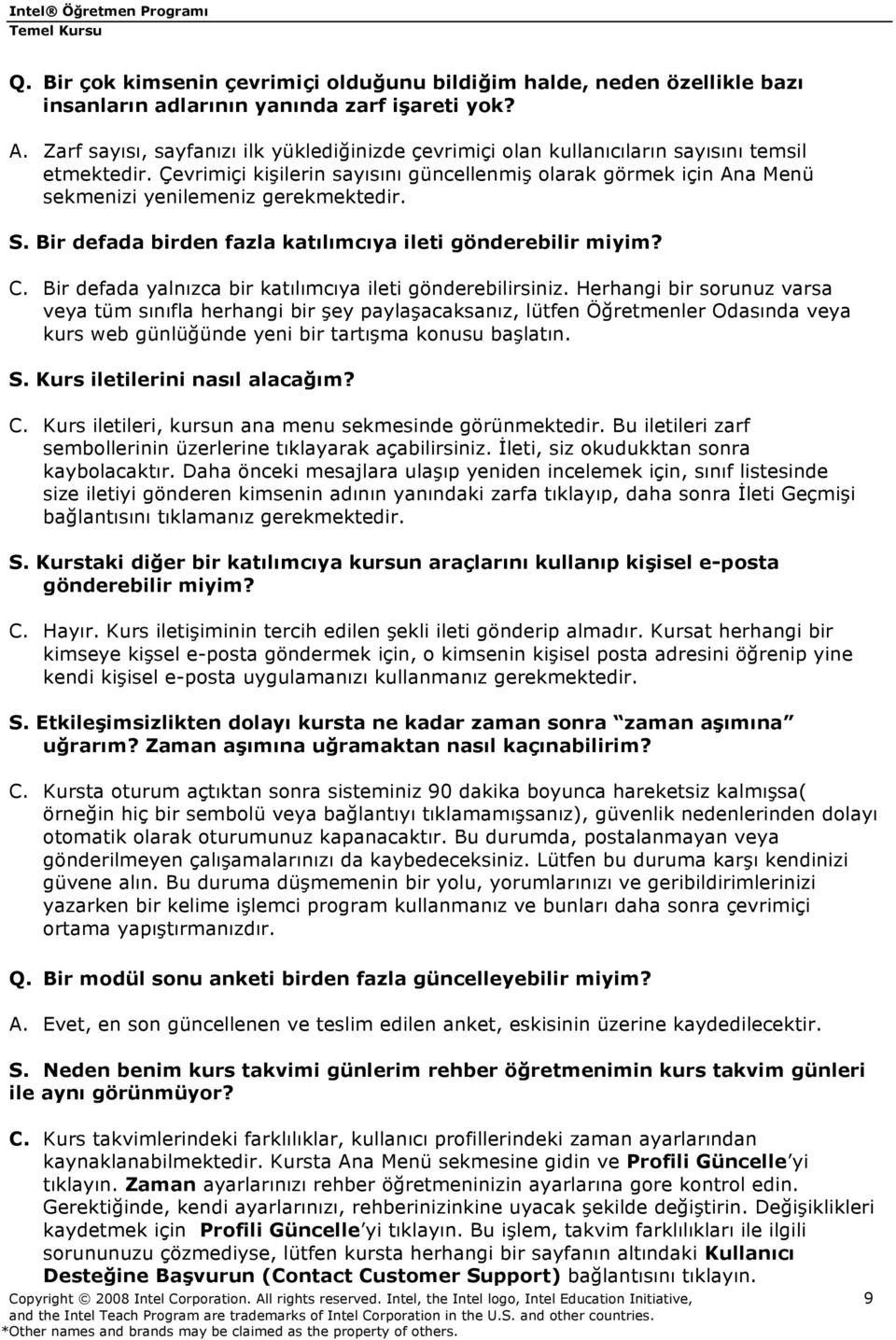 Çevrimiçi kişilerin sayısını güncellenmiş olarak görmek için Ana Menü sekmenizi yenilemeniz gerekmektedir. S. Bir defada birden fazla katılımcıya ileti gönderebilir miyim? C.