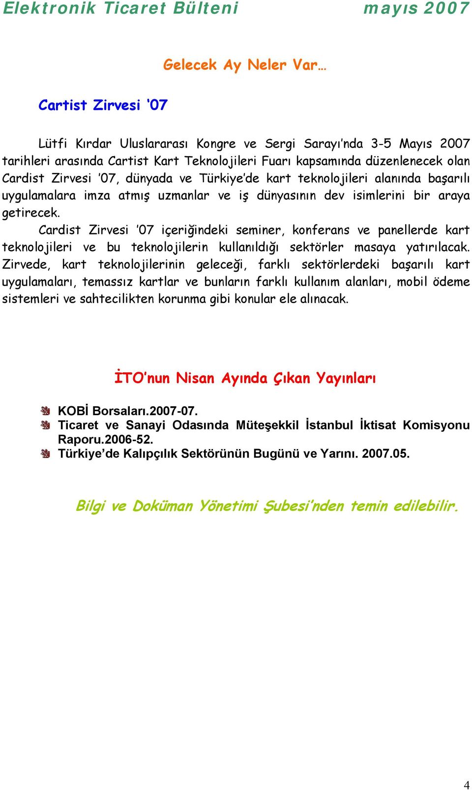 Cardist Zirvesi 07 içeriğindeki seminer, konferans ve panellerde kart teknolojileri ve bu teknolojilerin kullanõldõğõ sektörler masaya yatõrõlacak.