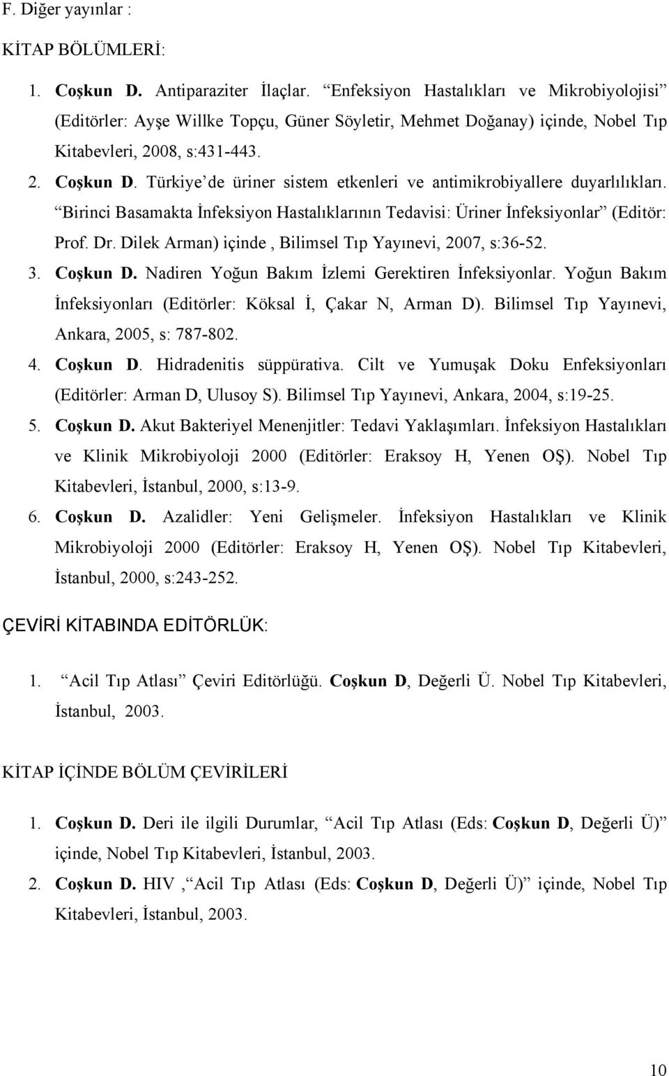 Türkiye de üriner sistem etkenleri ve antimikrobiyallere duyarlılıkları. Birinci Basamakta İnfeksiyon Hastalıklarının Tedavisi: Üriner İnfeksiyonlar (Editör: Prof. Dr.