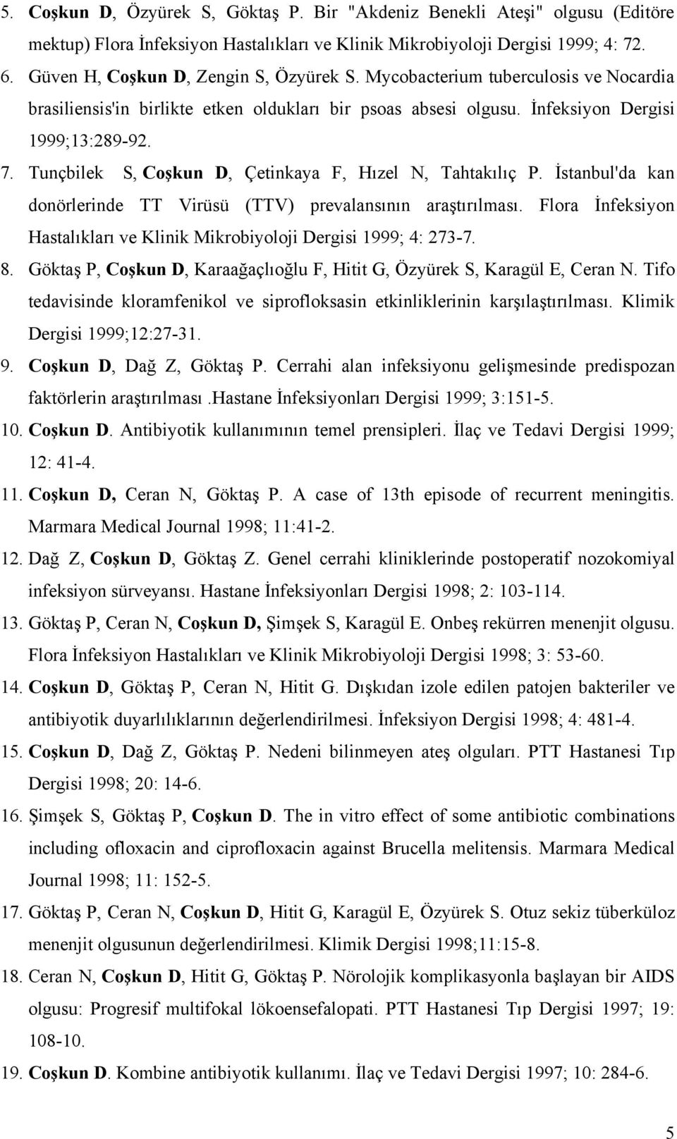 Tunçbilek S, Coşkun D, Çetinkaya F, Hızel N, Tahtakılıç P. İstanbul'da kan donörlerinde TT Virüsü (TTV) prevalansının araştırılması.