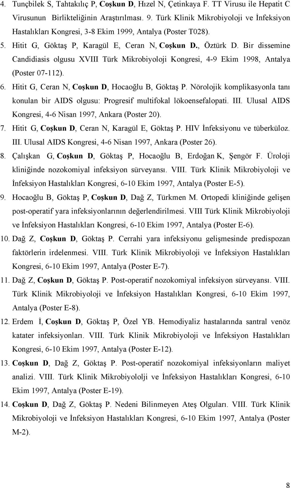 Bir dissemine Candidiasis olgusu XVIII Türk Mikrobiyoloji Kongresi, 4-9 Ekim 1998, Antalya (Poster 07-112). 6. Hitit G, Ceran N, Coşkun D, Hocaoğlu B, Göktaş P.