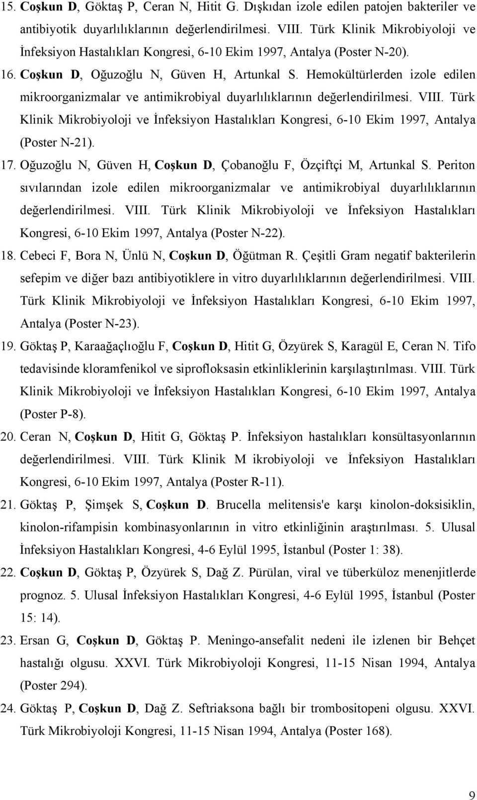 Hemokültürlerden izole edilen mikroorganizmalar ve antimikrobiyal duyarlılıklarının değerlendirilmesi. VIII.