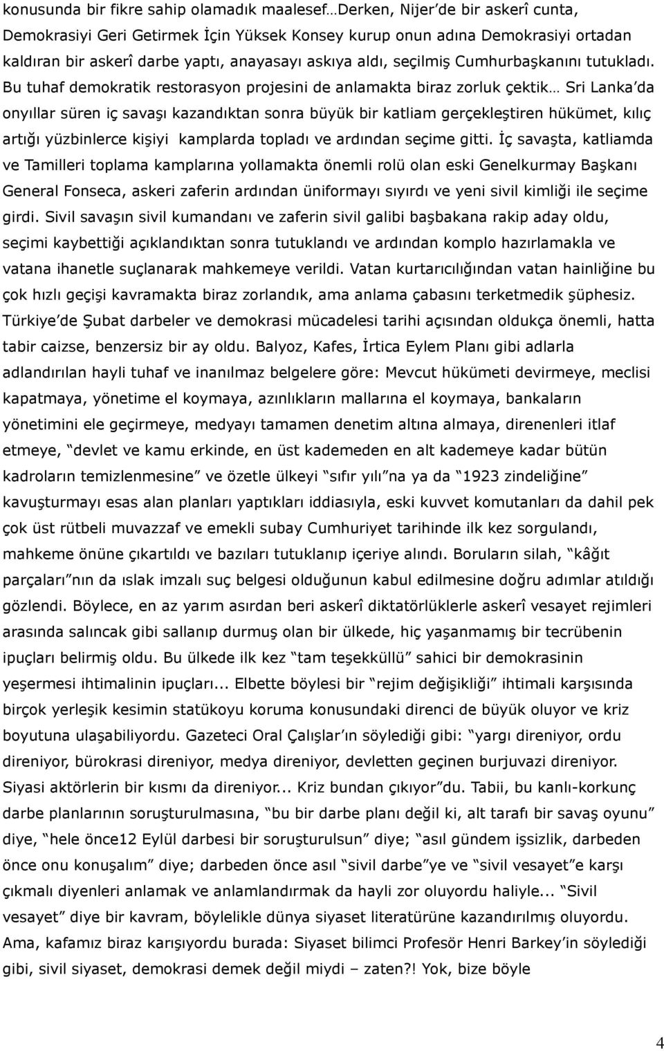 Bu tuhaf demokratik restorasyon projesini de anlamakta biraz zorluk çektik Sri Lanka da onyıllar süren iç savaşı kazandıktan sonra büyük bir katliam gerçekleştiren hükümet, kılıç artığı yüzbinlerce