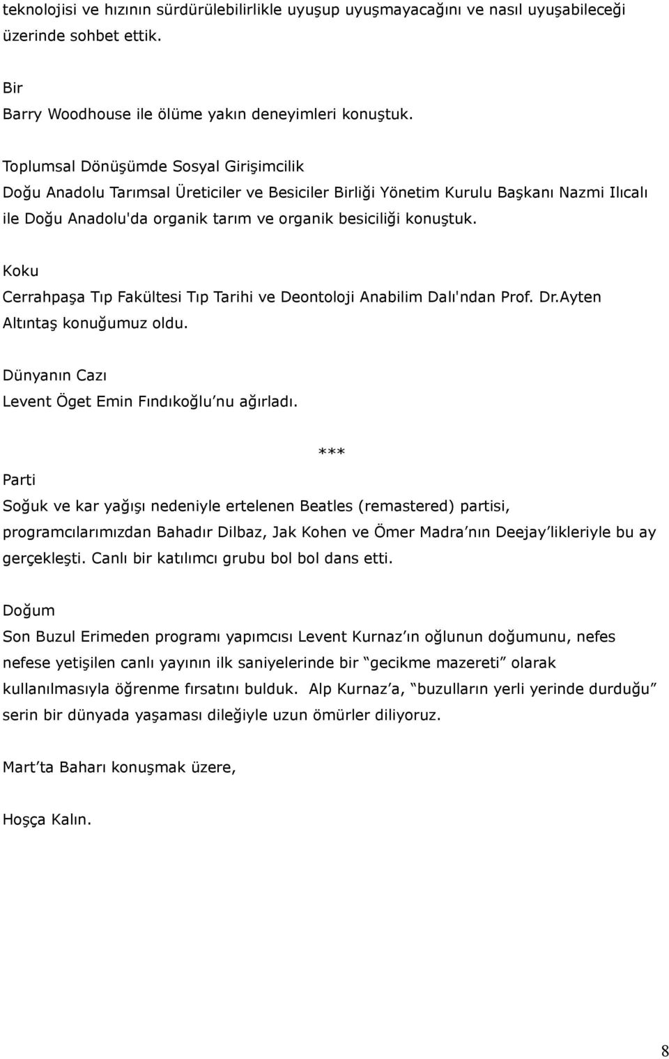 Koku Cerrahpaşa Tıp Fakültesi Tıp Tarihi ve Deontoloji Anabilim Dalı'ndan Prof. Dr.Ayten Altıntaş konuğumuz oldu. Dünyanın Cazı Levent Öget Emin Fındıkoğlu nu ağırladı.