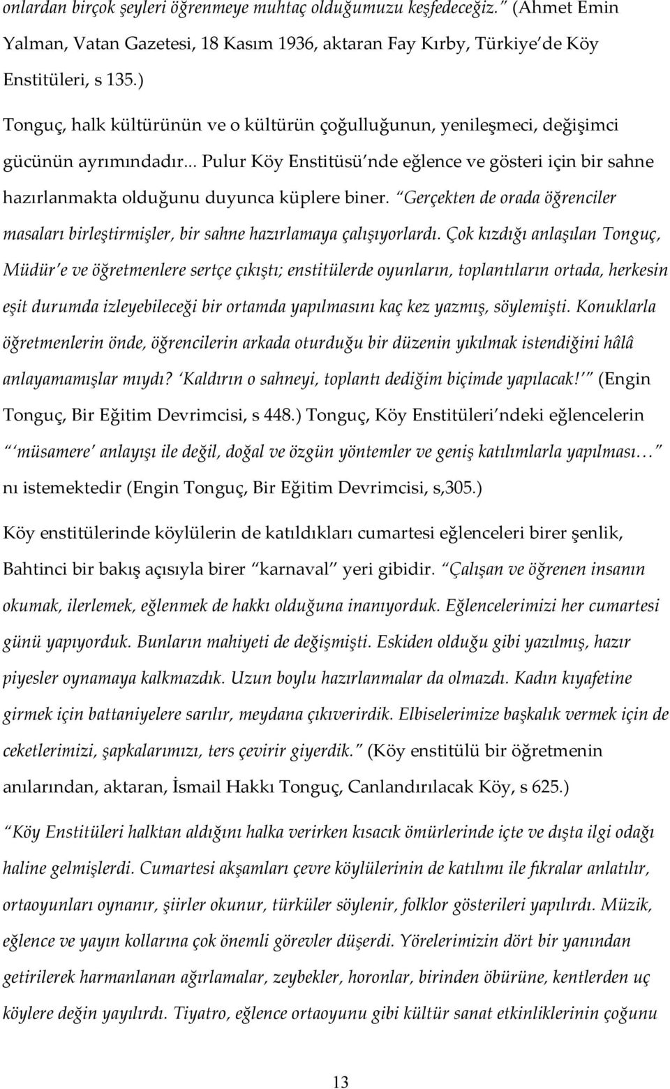 .. Pulur Köy Enstitüsü nde eğlence ve gösteri için bir sahne hazırlanmakta olduğunu duyunca küplere biner. Gerçekten de orada öğrenciler masaları birleştirmişler, bir sahne hazırlamaya çalışıyorlardı.