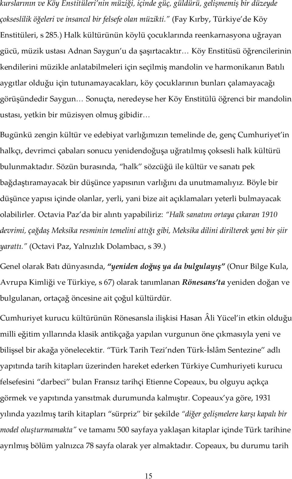 ve harmonikanın Batılı aygıtlar olduğu için tutunamayacakları, köy çocuklarının bunları çalamayacağı görüşündedir Saygun Sonuçta, neredeyse her Köy Enstitülü öğrenci bir mandolin ustası, yetkin bir