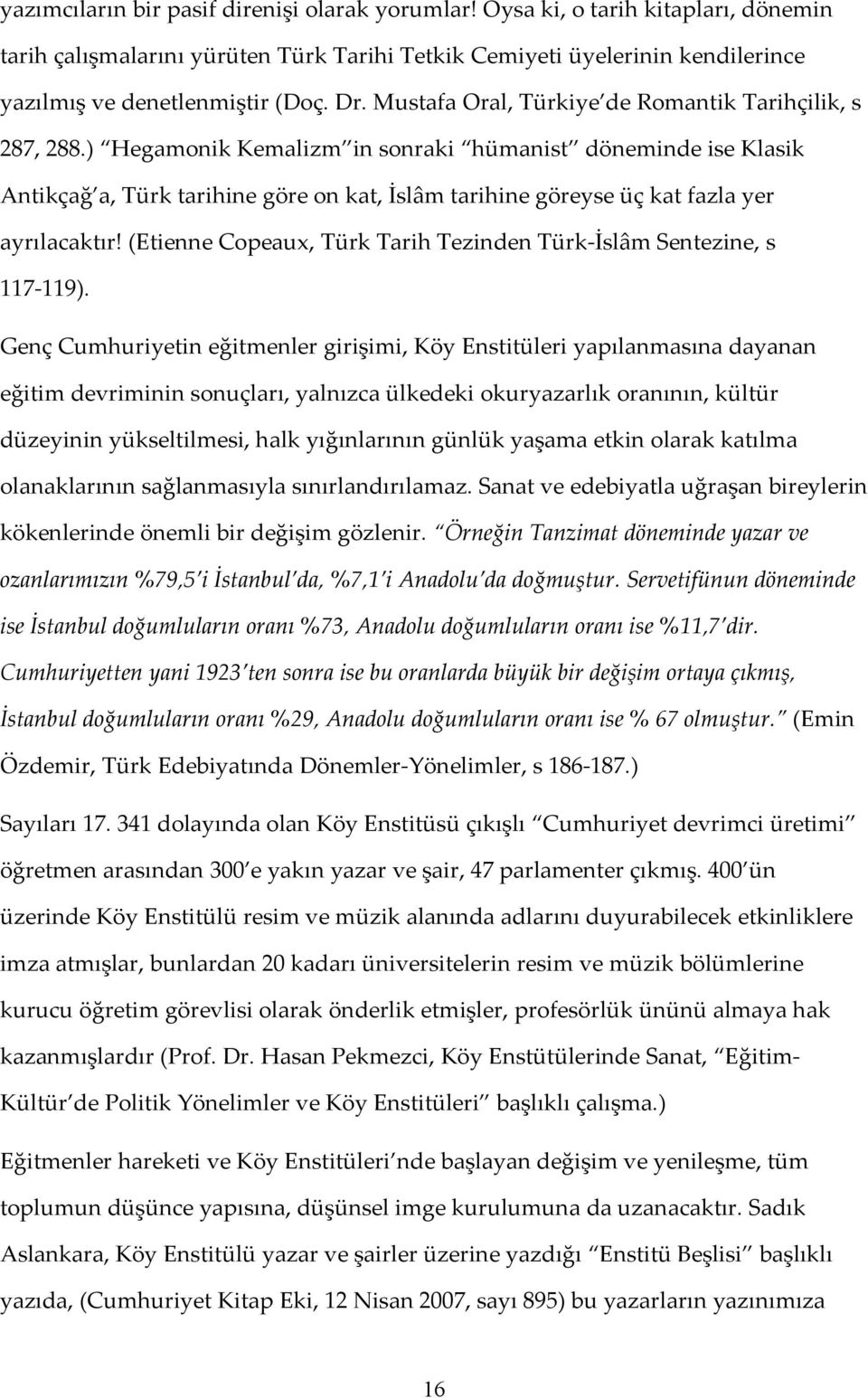 ) Hegamonik Kemalizm in sonraki hümanist döneminde ise Klasik Antikçağ a, Türk tarihine göre on kat, İslâm tarihine göreyse üç kat fazla yer ayrılacaktır!