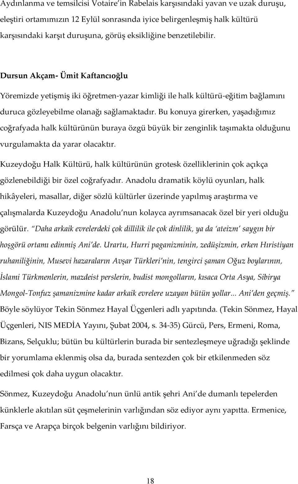 Bu konuya girerken, yaşadığımız coğrafyada halk kültürünün buraya özgü büyük bir zenginlik taşımakta olduğunu vurgulamakta da yarar olacaktır.