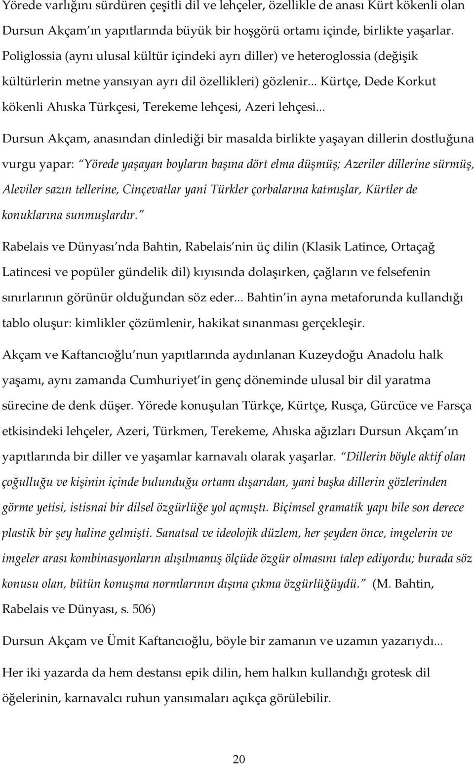 .. Kürtçe, Dede Korkut kökenli Ahıska Türkçesi, Terekeme lehçesi, Azeri lehçesi.