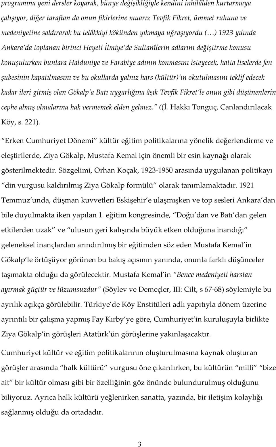 isteyecek, hatta liselerde fen şubesinin kapatılmasını ve bu okullarda yalnız hars (kültür) ın okutulmasını teklif edecek kadar ileri gitmiş olan Gökalp a Batı uygarlığına âşık Tevfik Fikret le onun