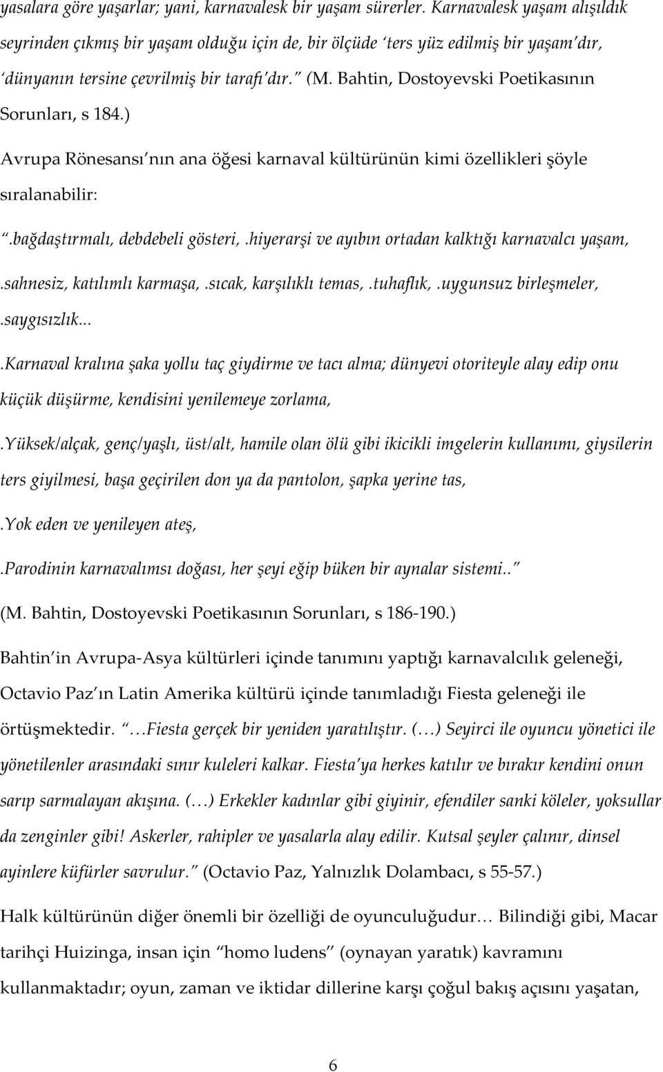 Bahtin, Dostoyevski Poetikasının Sorunları, s 184.) Avrupa Rönesansı nın ana öğesi karnaval kültürünün kimi özellikleri şöyle sıralanabilir:.bağdaştırmalı, debdebeli gösteri,.