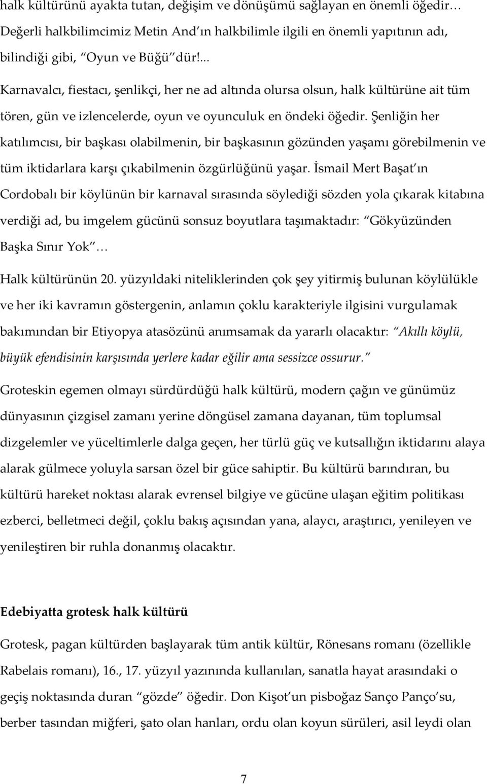 Şenliğin her katılımcısı, bir başkası olabilmenin, bir başkasının gözünden yaşamı görebilmenin ve tüm iktidarlara karşı çıkabilmenin özgürlüğünü yaşar.