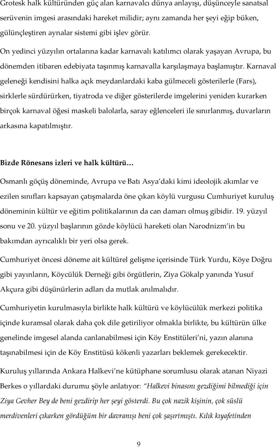 Karnaval geleneği kendisini halka açık meydanlardaki kaba gülmeceli gösterilerle (Fars), sirklerle sürdürürken, tiyatroda ve diğer gösterilerde imgelerini yeniden kurarken birçok karnaval öğesi