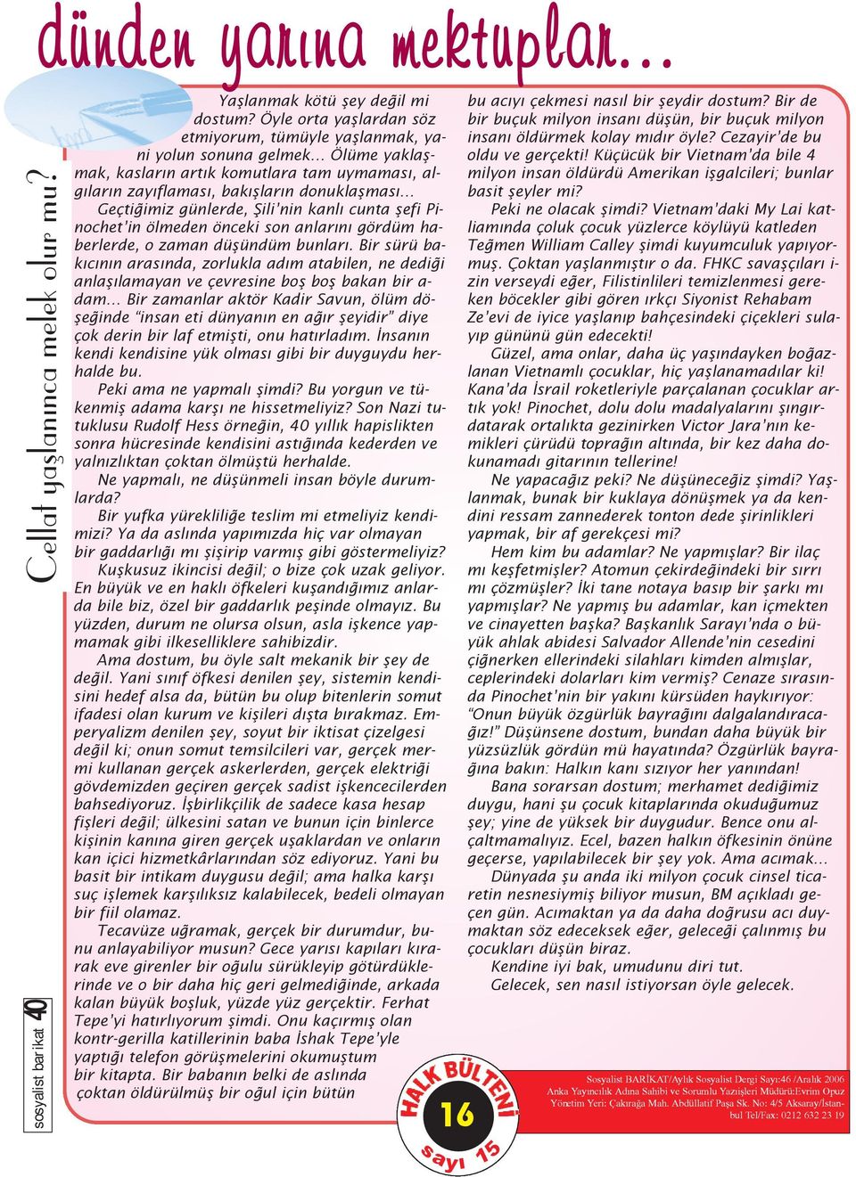 günlerde, Þili nin kanlý cunta þefi Pinochet in ölmeden önceki son anlarýný gördüm haberlerde, o zaman düþündüm bunlarý.