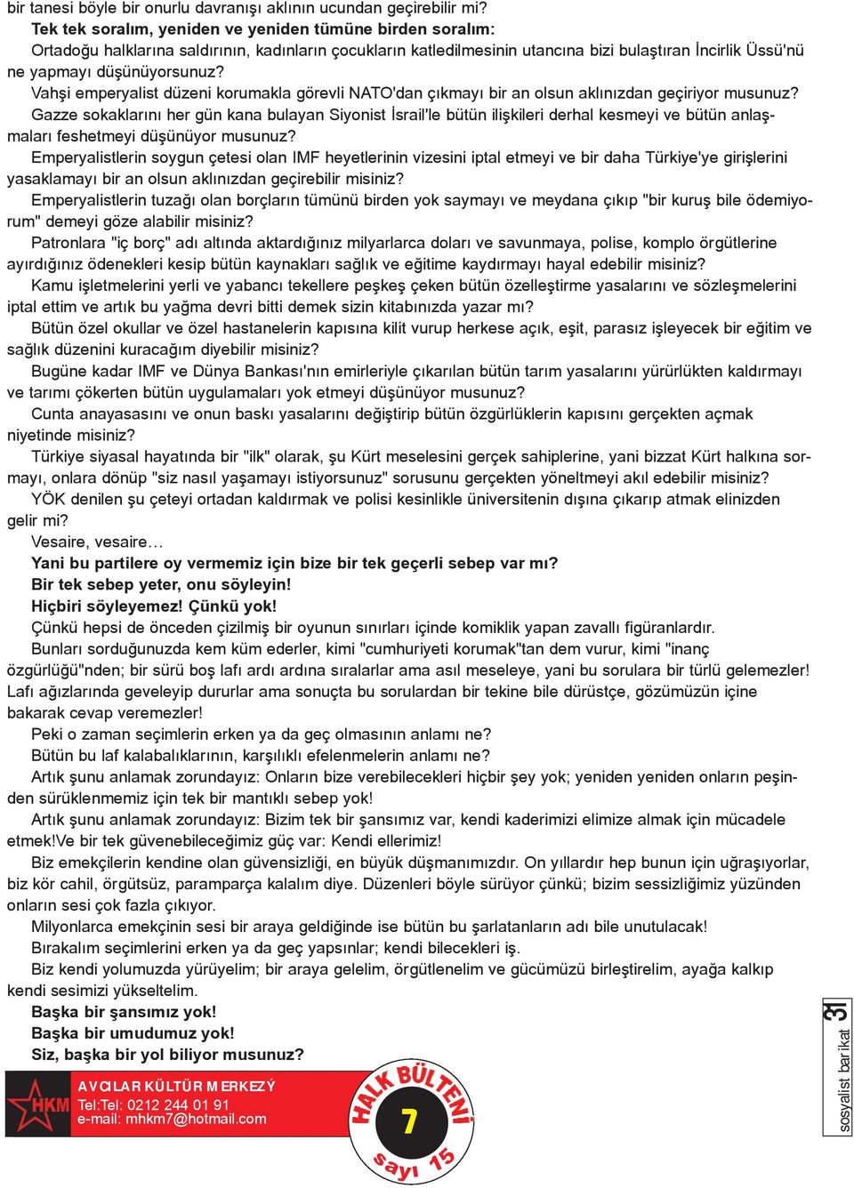 Vahþi emperyalist düzeni korumakla görevli NATO'dan çýkmayý bir an olsun aklýnýzdan geçiriyor musunuz?