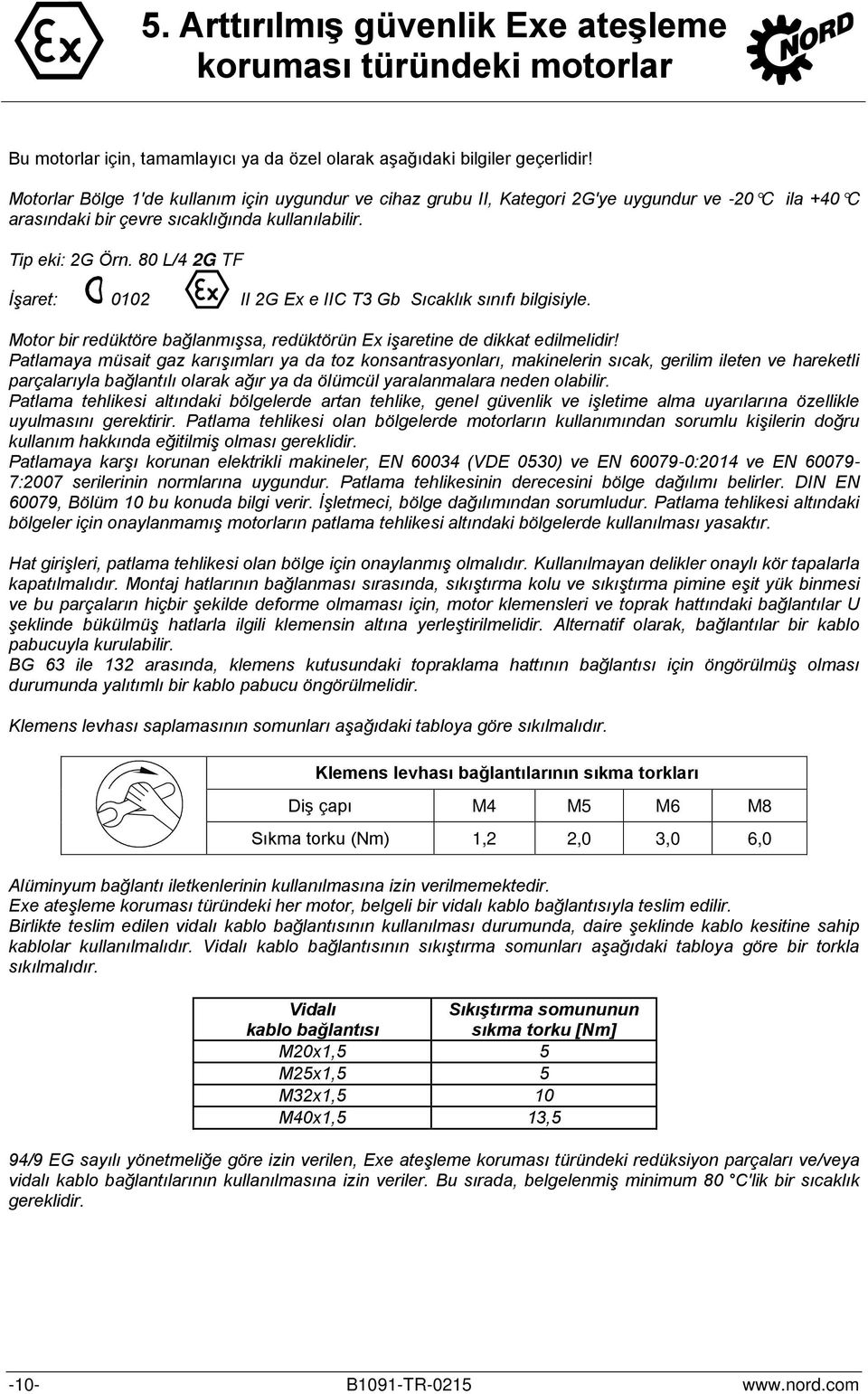 80 L/4 2G TF İşaret: 0102 II 2G Ex e IIC T3 Gb Sıcaklık sınıfı bilgisiyle. Motor bir redüktöre bağlanmışsa, redüktörün Ex işaretine de dikkat edilmelidir!