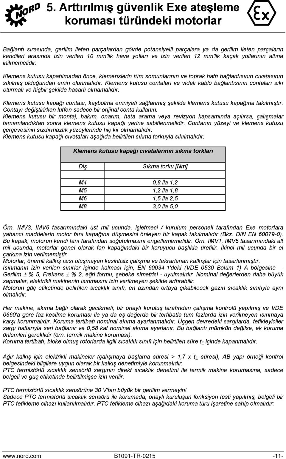 Klemens kutusu kapatılmadan önce, klemenslerin tüm somunlarının ve toprak hattı bağlantısının cıvatasının sıkılmış olduğundan emin olunmalıdır.