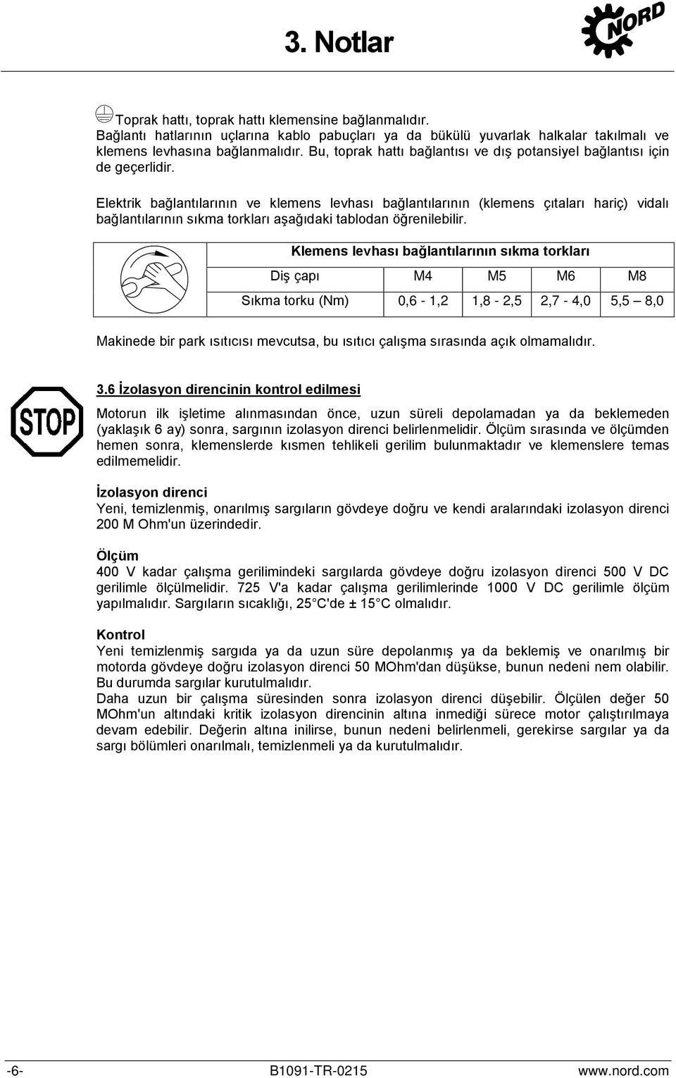 Elektrik bağlantılarının ve klemens levhası bağlantılarının (klemens çıtaları hariç) vidalı bağlantılarının sıkma torkları aşağıdaki tablodan öğrenilebilir.