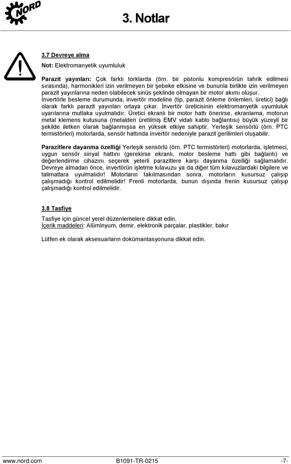 bir motor akımı oluşur. İnvertörle besleme durumunda, invertör modeline (tip, parazit önleme önlemleri, üretici) bağlı olarak farklı parazit yayınları ortaya çıkar.