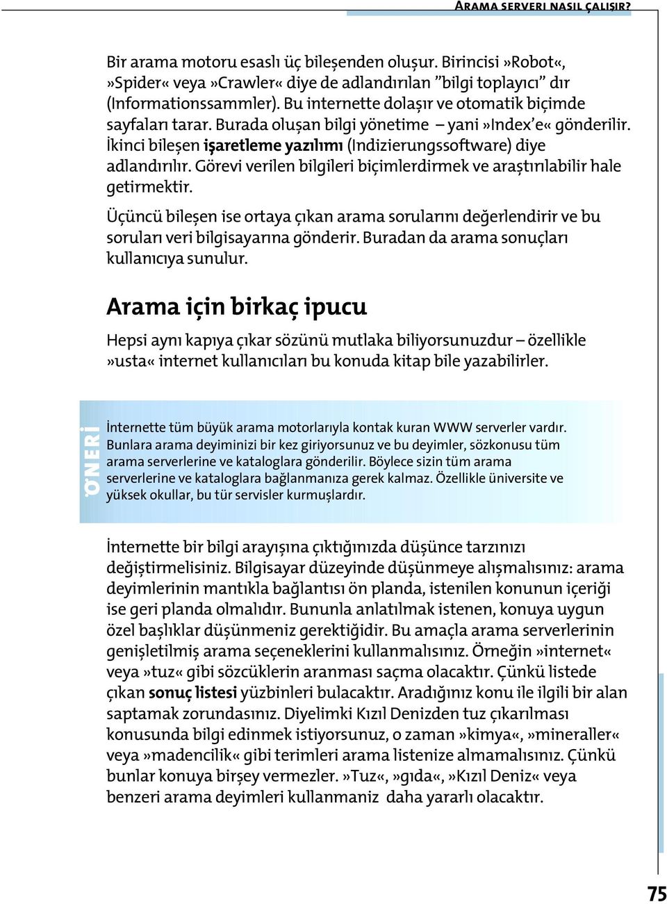 Görevi verilen bilgileri biçimlerdirmek ve aratırılabilir hale getirmektir. Üçüncü bileen ise ortaya çıkan arama sorularını deýerlendirir ve bu soruları veri bilgisayarına gönderir.