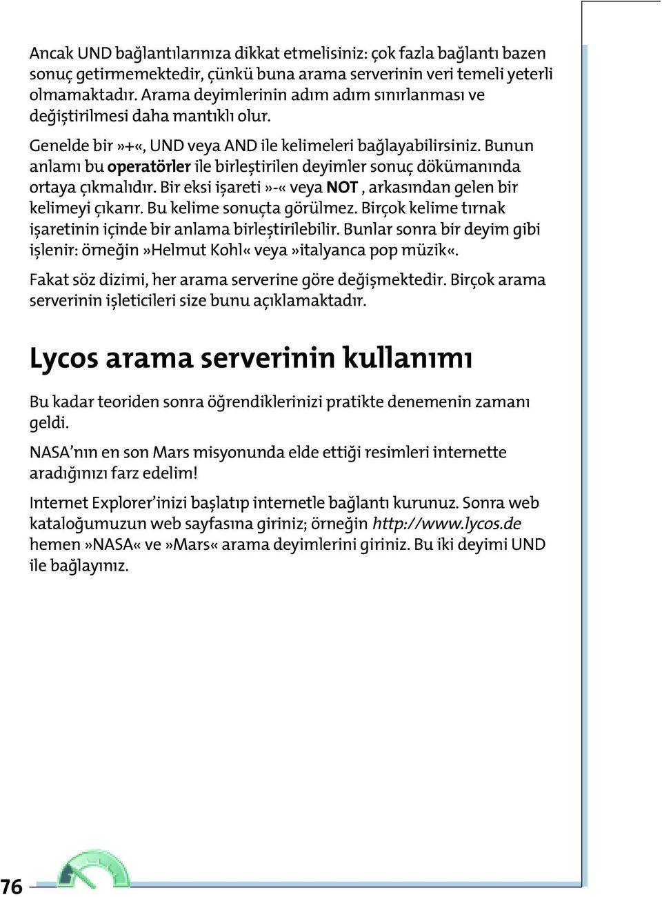 Bunun anlamı bu operatörler ile birletirilen deyimler sonuç dökümanında ortaya çıkmalıdır. Bir eksi iareti»-«veya NOT, arkasından gelen bir kelimeyi çıkarır. Bu kelime sonuçta görülmez.