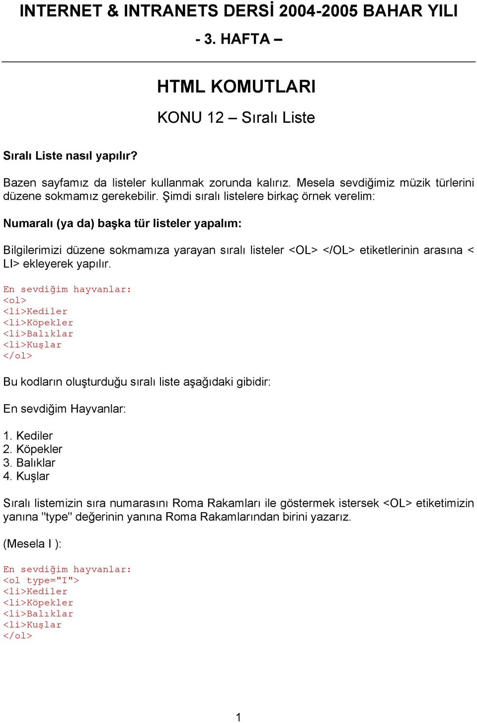 Şimdi sıralı listelere birkaç örnek verelim: Numaralı (ya da) başka tür listeler yapalım: Bilgilerimizi düzene sokmamıza yarayan sıralı listeler <OL> </OL> etiketlerinin arasına < LI> ekleyerek