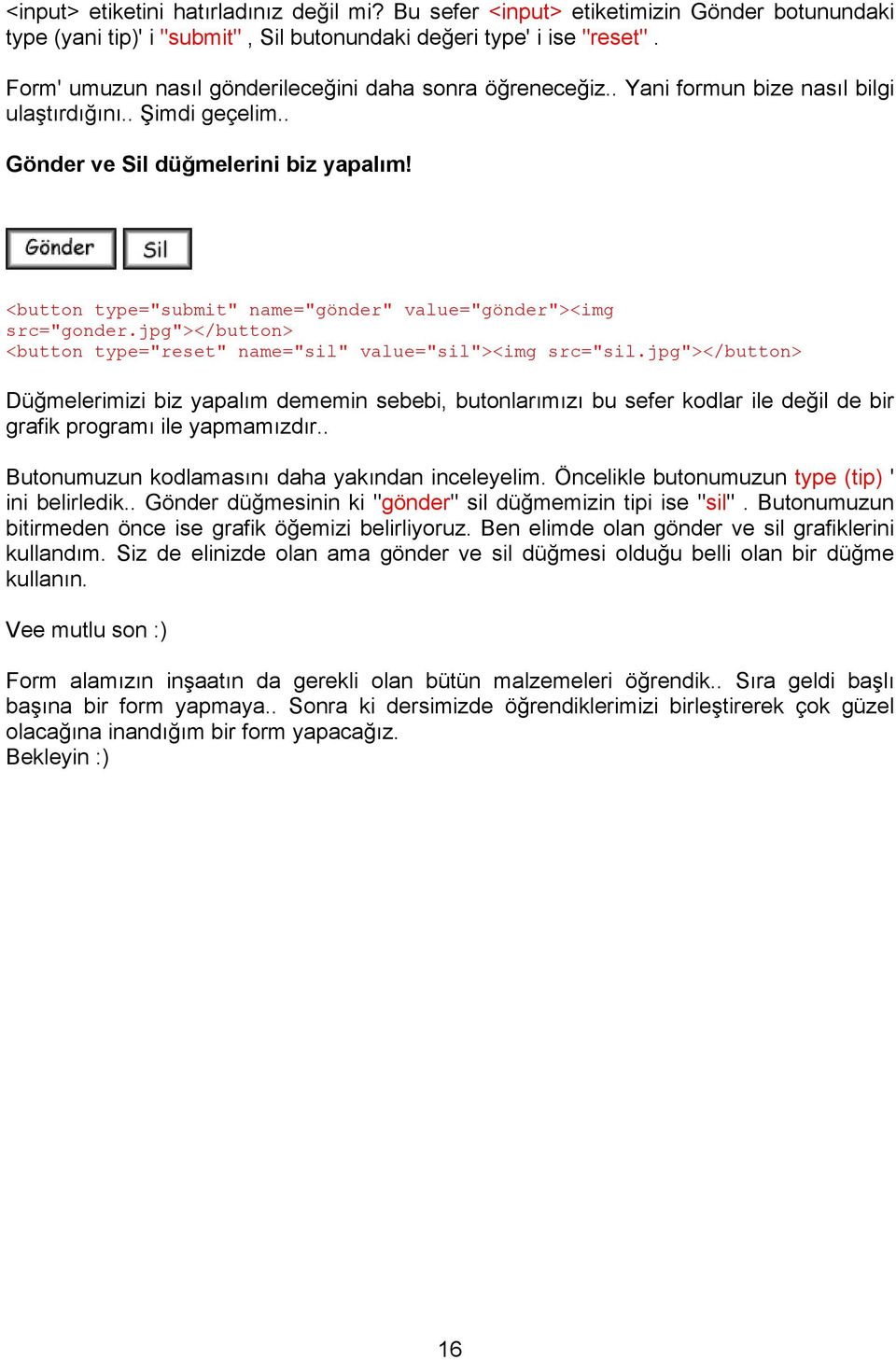 <button type="submit" name="gönder" value="gönder"><img src="gonder.jpg"></button> <button type="reset" name="sil" value="sil"><img src="sil.
