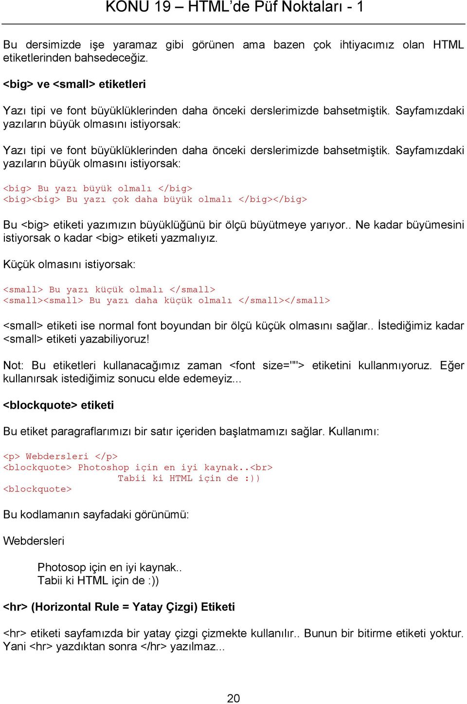 Sayfamızdaki yazıların büyük olmasını istiyorsak: Yazı tipi ve font büyüklüklerinden daha önceki derslerimizde bahsetmiştik.