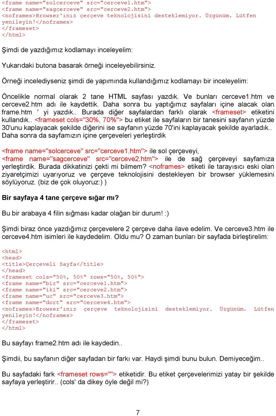 Örneği incelediyseniz şimdi de yapımında kullandığımız kodlamayı bir inceleyelim: Öncelikle normal olarak 2 tane HTML sayfası yazdık. Ve bunları cerceve1.htm ve cerceve2.htm adı ile kaydettik.