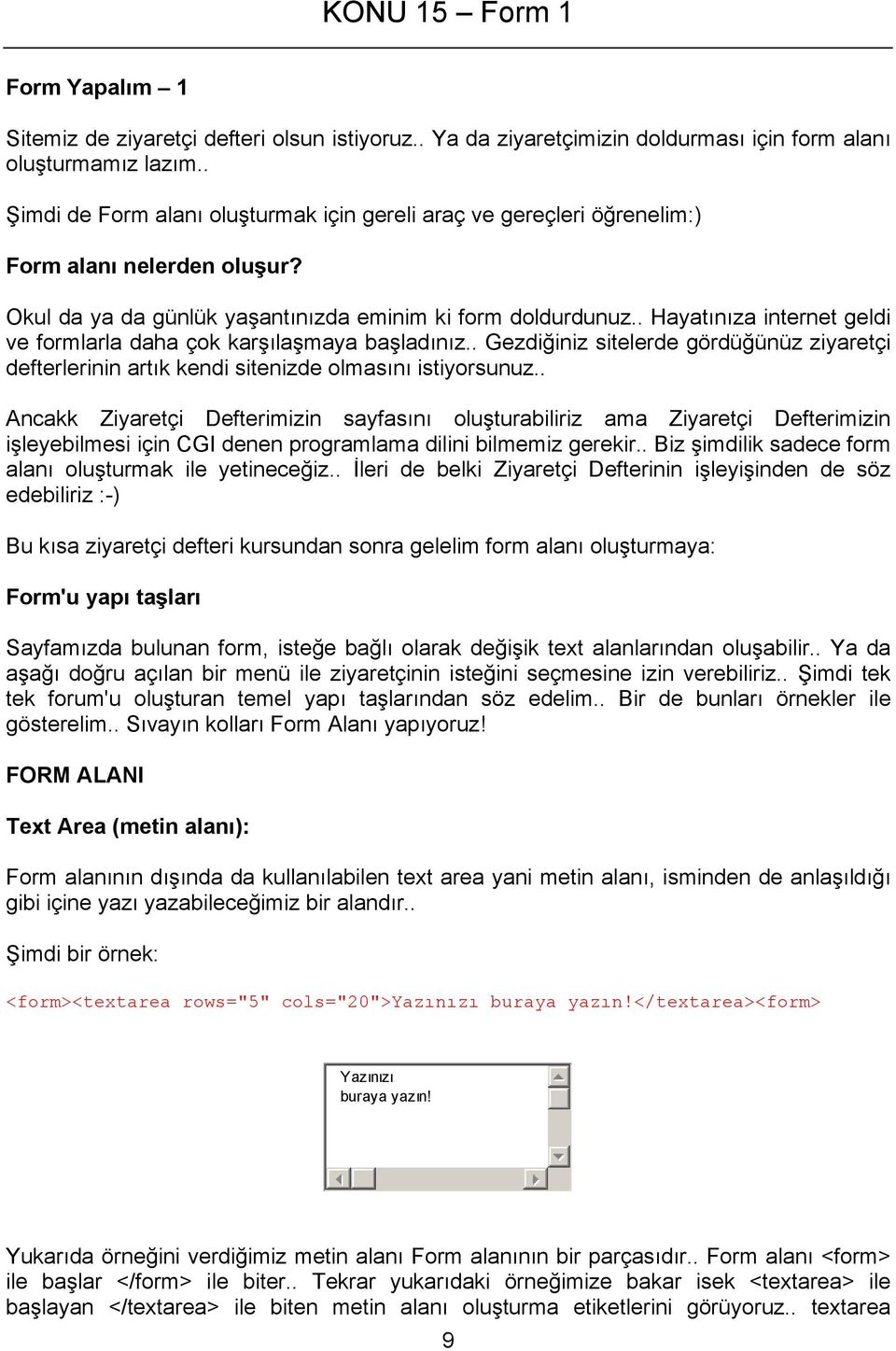 . Hayatınıza internet geldi ve formlarla daha çok karşılaşmaya başladınız.. Gezdiğiniz sitelerde gördüğünüz ziyaretçi defterlerinin artık kendi sitenizde olmasını istiyorsunuz.